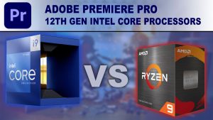 مقایسه اساسی پردازنده‌های Alder Lake با AMD Ryzen 5000 در Adobe Premiere/Pro