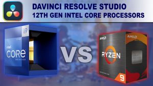 مقایسه تخصصی پردازنده‌های AMD و Intel در نرم افزار DaVinci Resolve Studio